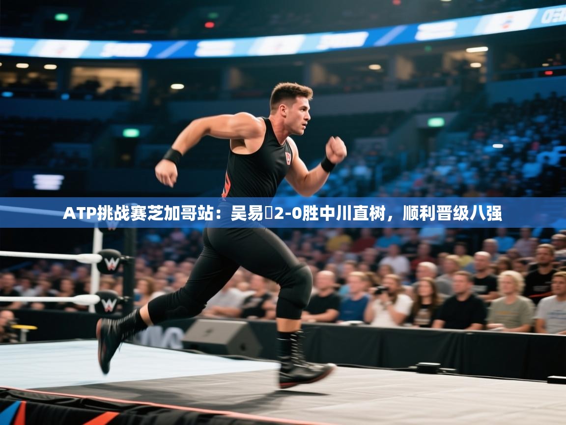 开云体育实名认证入口-ATP挑战赛芝加哥站：吴易昺2-0胜中川直树，顺利晋级八强  第3张