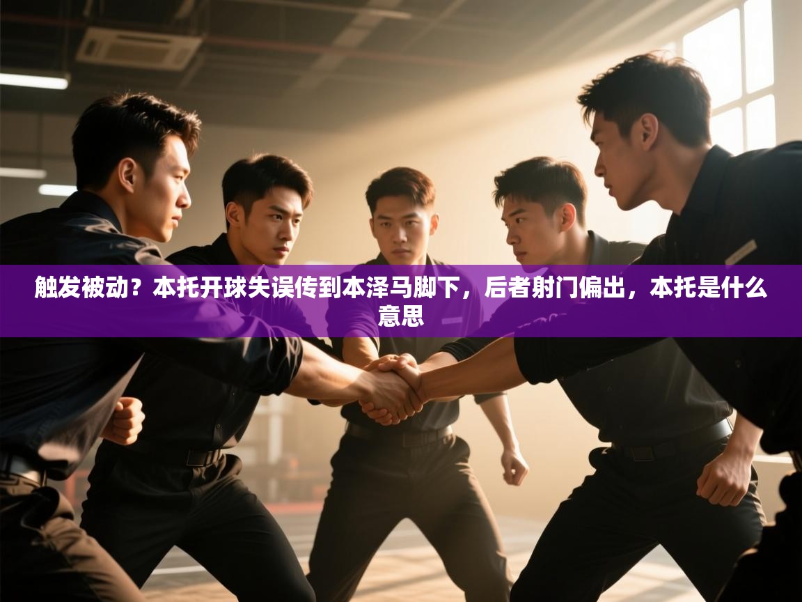 开云下载-触发被动？本托开球失误传到本泽马脚下，后者射门偏出，本托是什么意思  第3张