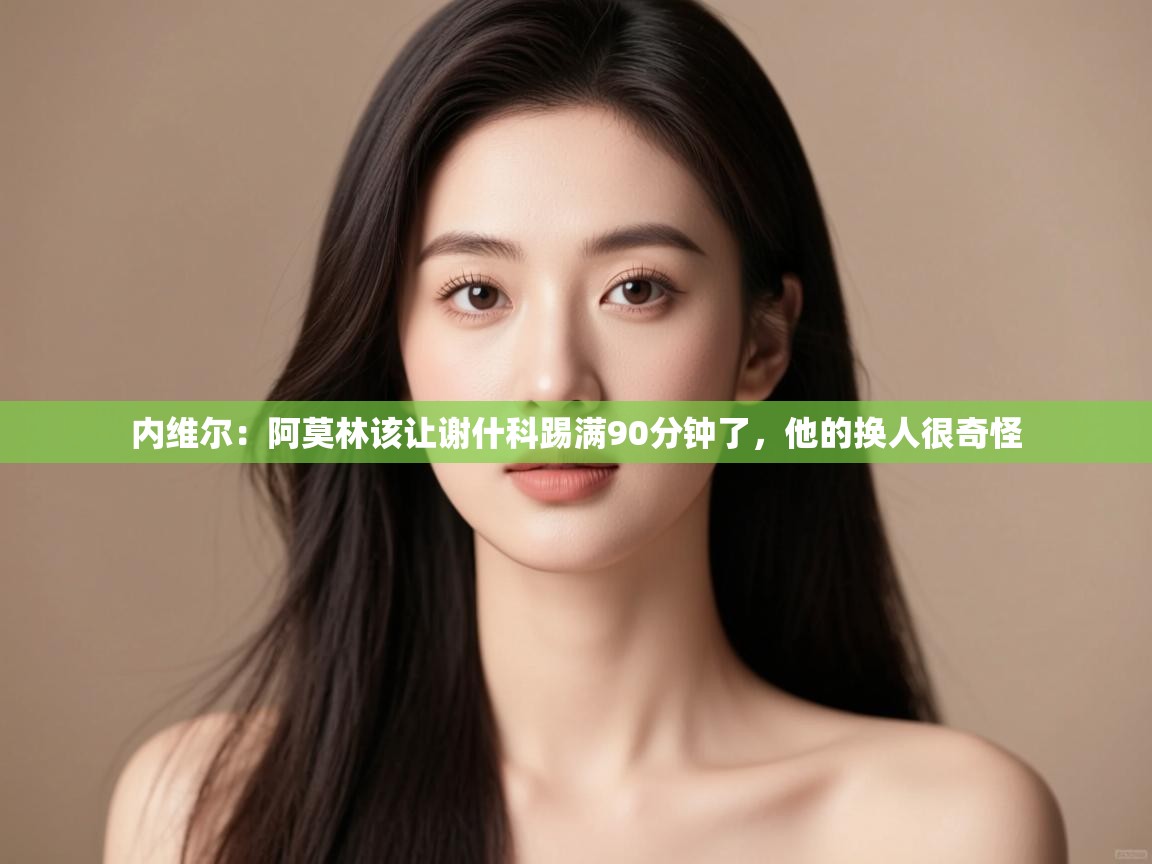 开云体育账号申诉通道-内维尔：阿莫林该让谢什科踢满90分钟了，他的换人很奇怪  第3张