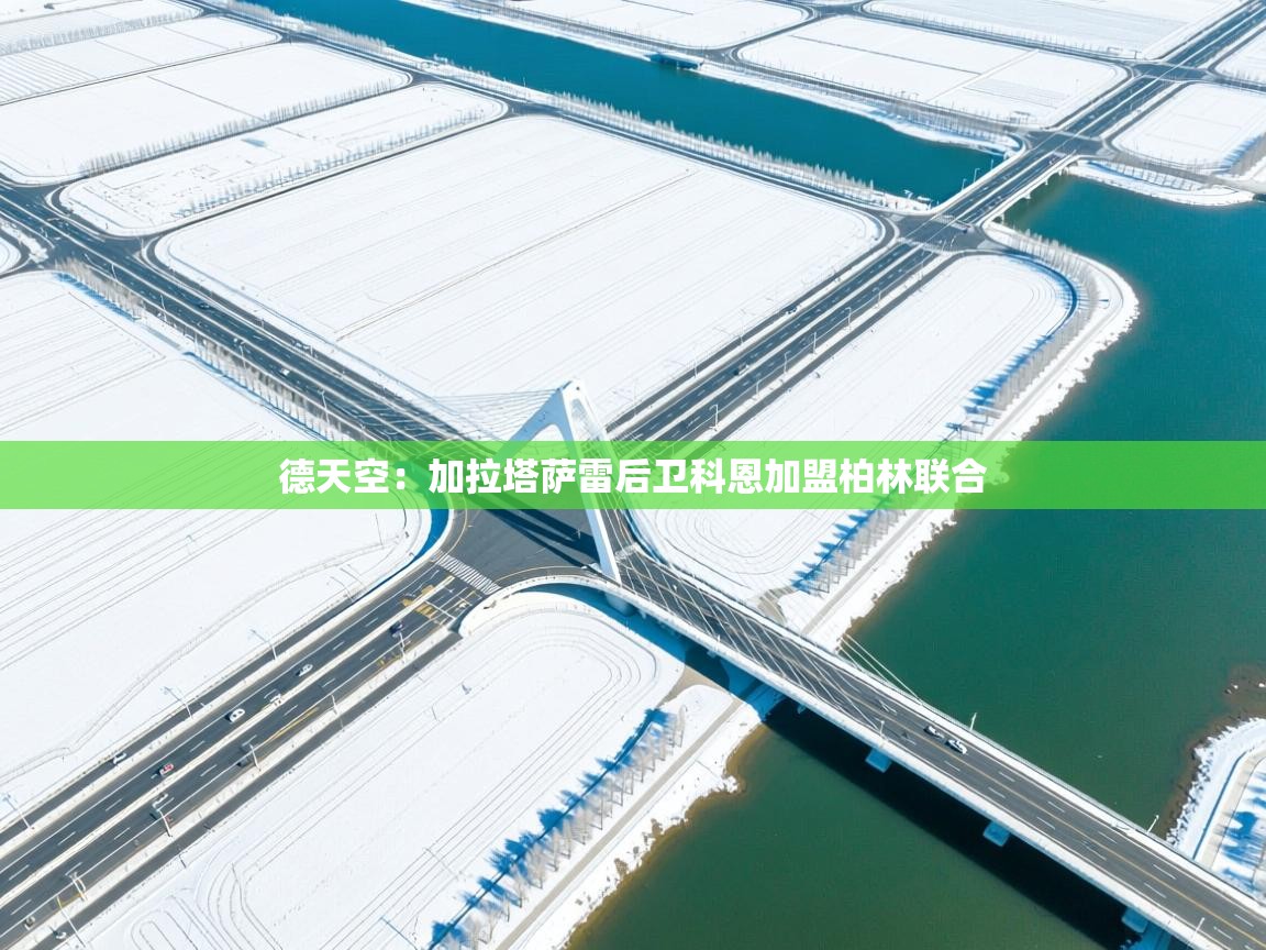 kaiyun体育入口-德天空：加拉塔萨雷后卫科恩加盟柏林联合  第1张