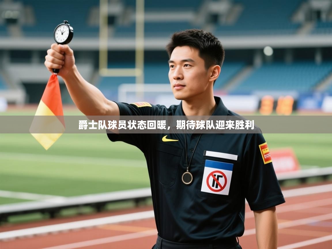 云开官网-爵士队球员状态回暖，期待球队迎来胜利