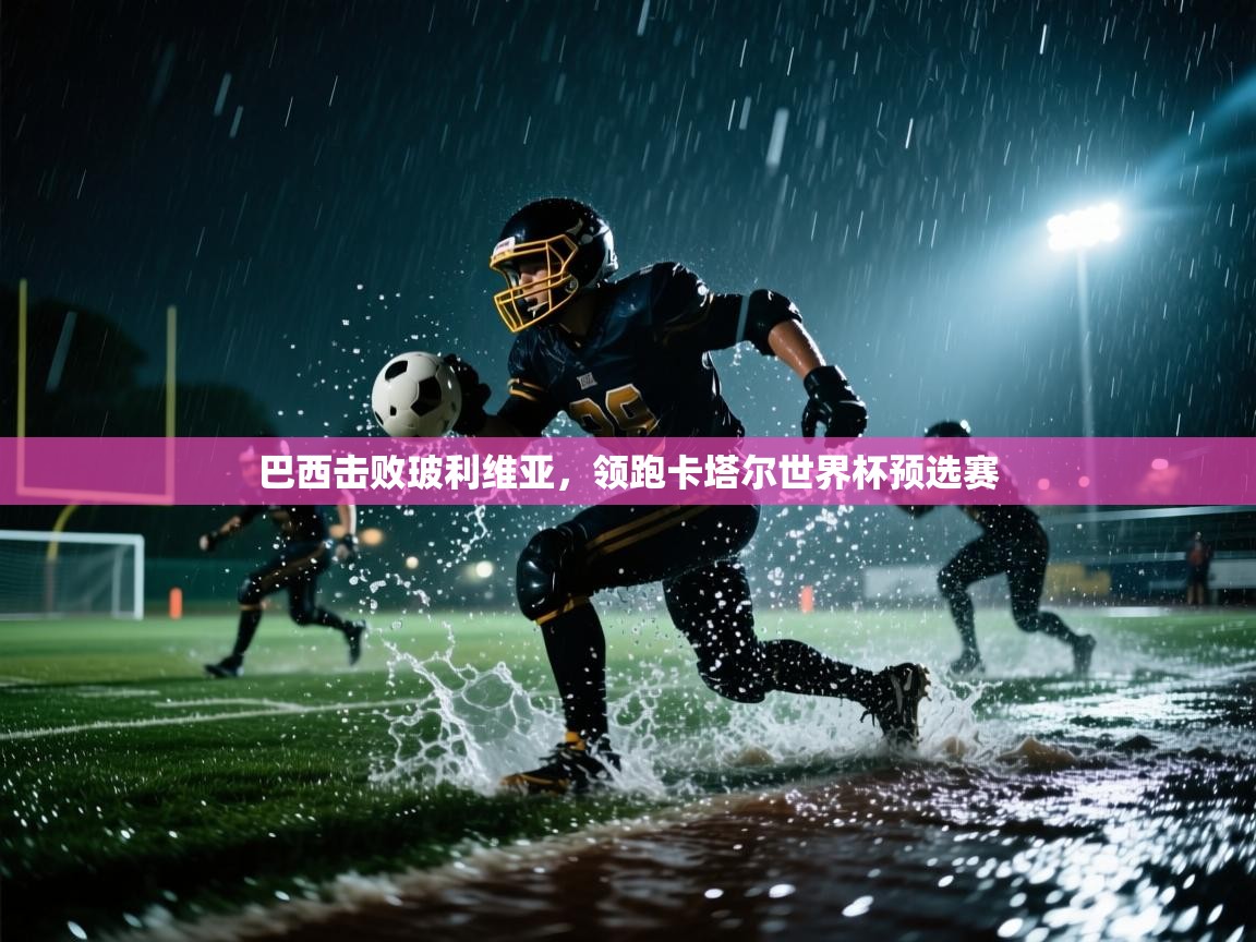 开云体育app登录入口-巴西击败玻利维亚，领跑卡塔尔世界杯预选赛