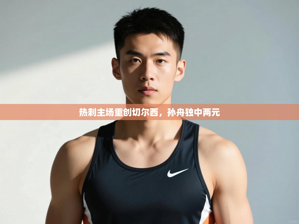 开云体育安卓APK下载-热刺主场重创切尔西,孙舟独中两元 第3张