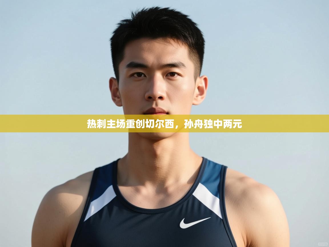 开云体育安卓APK下载-热刺主场重创切尔西,孙舟独中两元 第4张