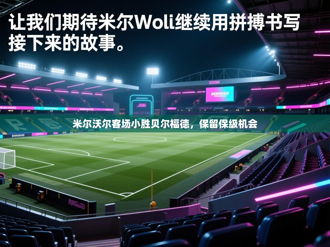 云开体育官网入口-米尔沃尔客场小胜贝尔福德，保留保级机会  第4张