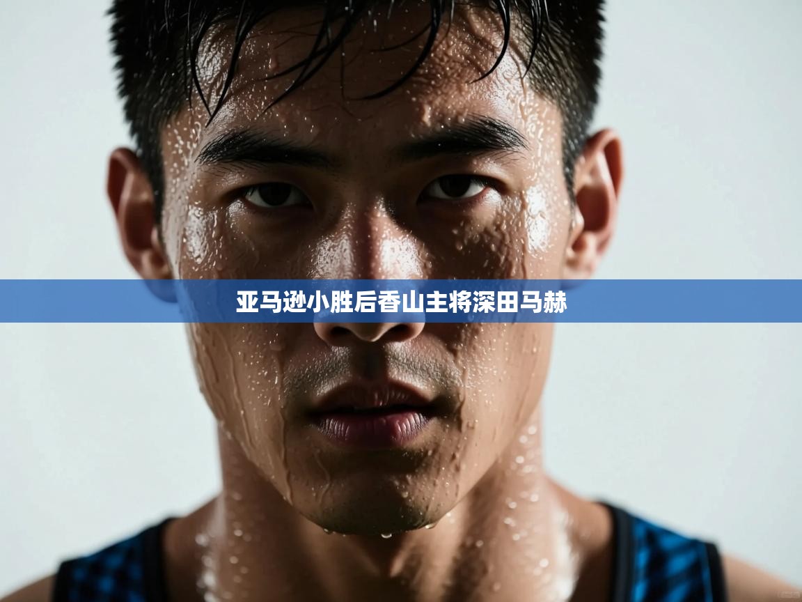 开云体育英文版入口-亚马逊小胜后香山主将深田马赫  第3张