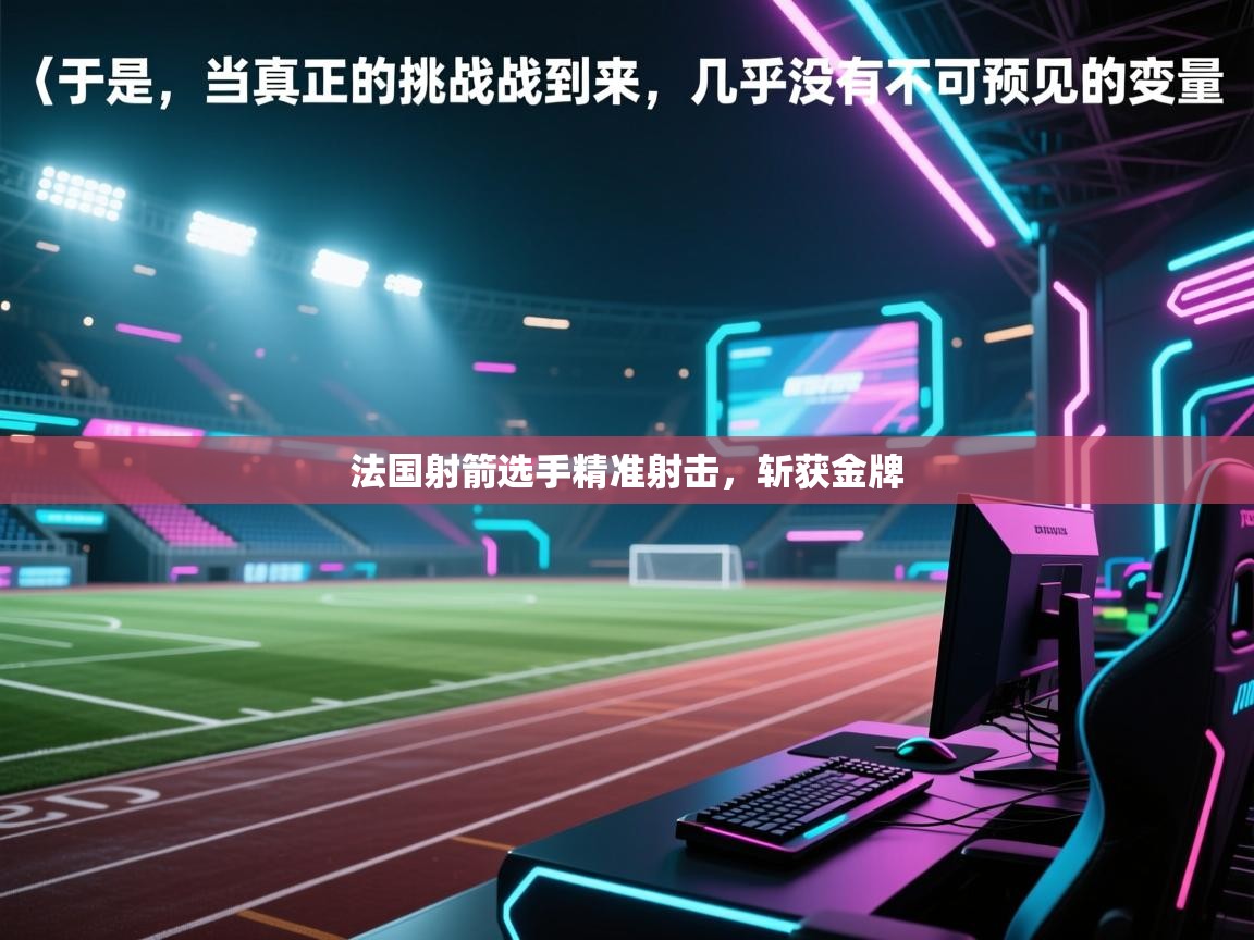 开云体育app在线-法国射箭选手精准射击,斩获金牌 第1张